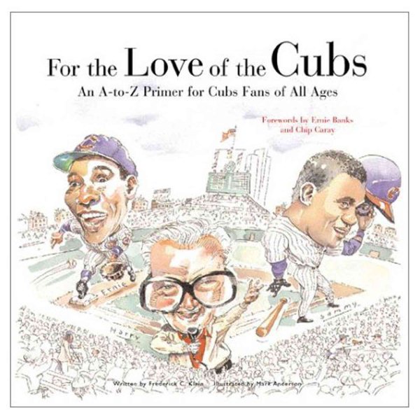 For the Love of the Cubs: An A to Z Primer for Cubs Fans of All Ages