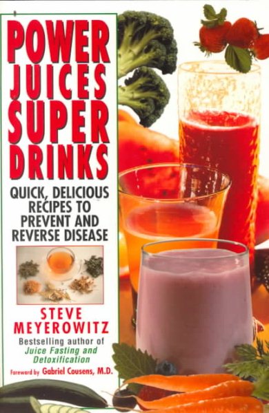 Power Juices, Super Drinks: Quick, Delicious Recipes to Reverse and Prevent Dise