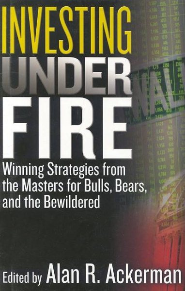 Investing under Fire: Winning Strategies from the Masters for Bulls, Bears and t