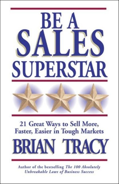 Be a Sales Superstar: 21 Great Ways to Sell More, Faster, Easier in Tough Market