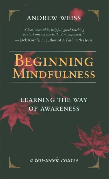 Beginning Mindfulness: Learning the Way of Awareness (a ten-week course)