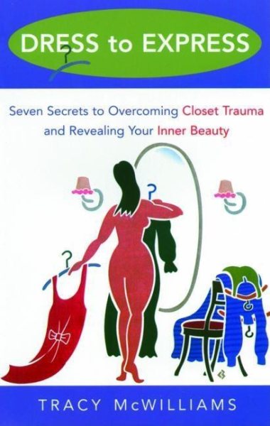 Dress to Express: Seven Secrets to Overcoming Closet Trauma and Revealing Your I