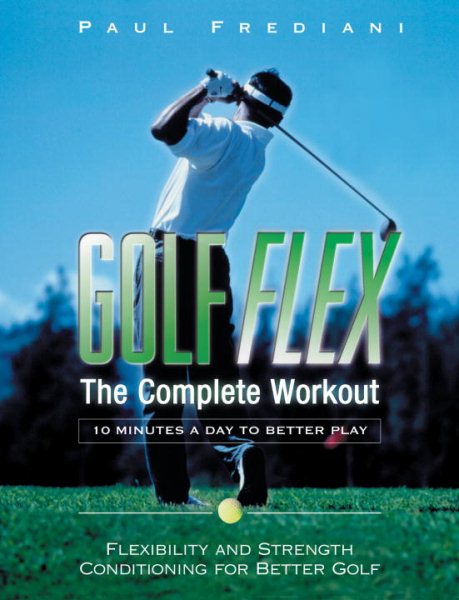 Golf Flex: The Complete Workout: Flexibility and Strength Conditioning for Bette
