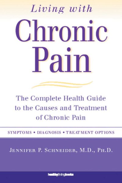 Living with Chronic Pain: The Complete Health Guide to the Causes and Cures for