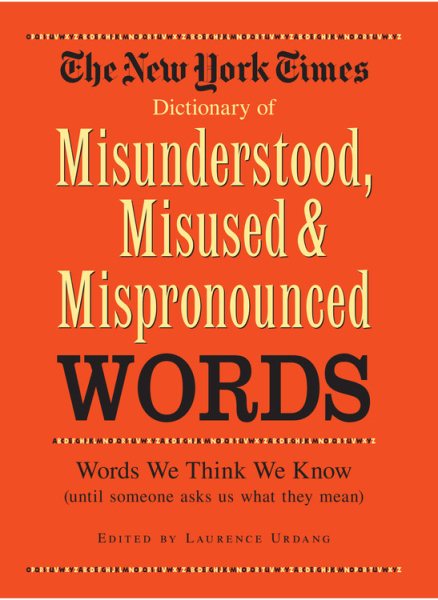 The New York Times Dictionary of Misunderstood, Misused, Mispronounced Words