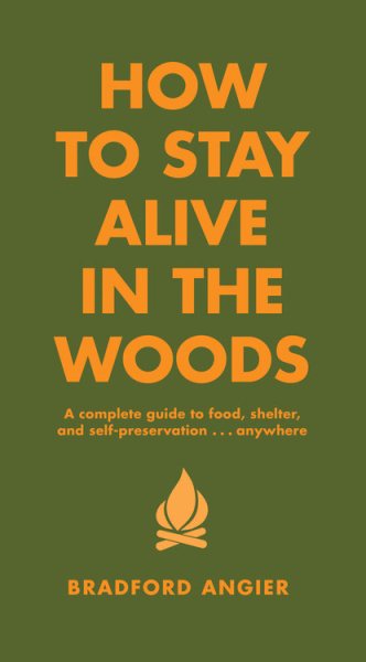 How to Stay Alive in the Woods: A Complete Guide to Food, Shelter and Self-Prese