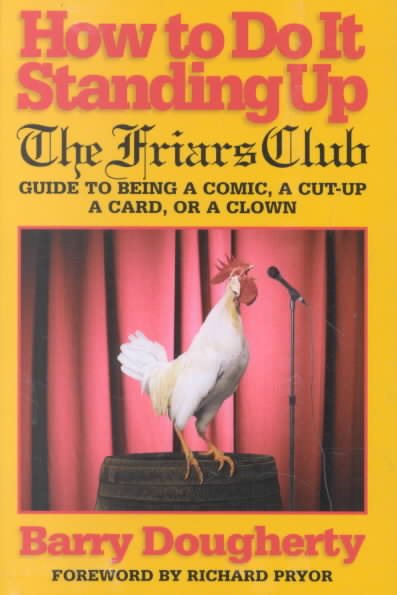 How to Do It Standing Up: The Friars Club Guide to Being a Comic, a Cut-Up, a Ca