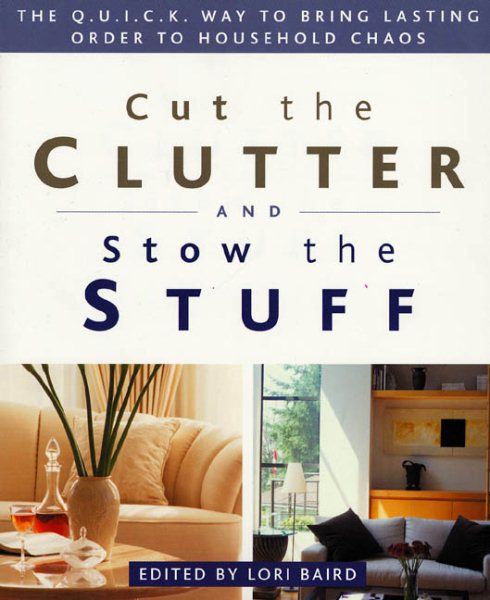 Cut the Clutter and Stow the Stuff: The Q. U. I. C. K. Way to Bring Lasting Orde