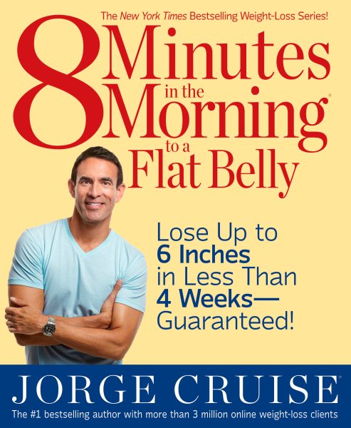 8 Minutes in the Morning to a Flat Belly: Lose Up to 6 Inches in Less Than 4 Wee
