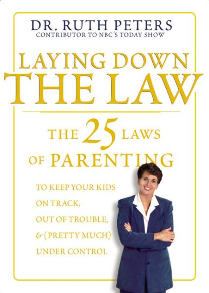 Laying Down the Law: The 25 Laws of Parenting to Keep Your Kids on Track, Out of