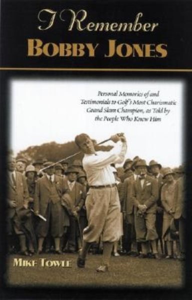 I Remember Bobby Jones: Personal Memories and Testimonials from the People Who K