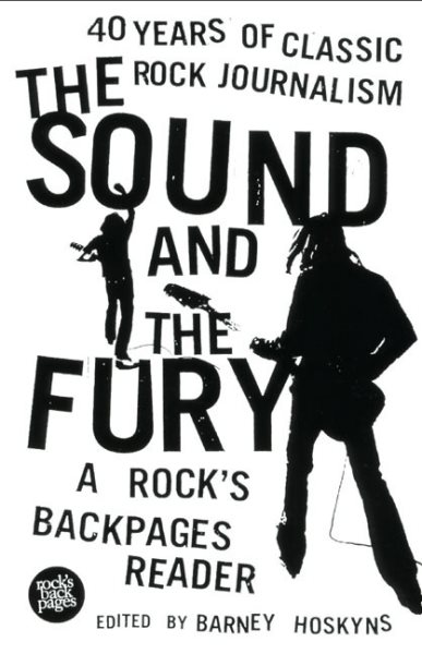 The Sound and the Fury: Forty YEars of Classic Rock Journalism: A Rock\