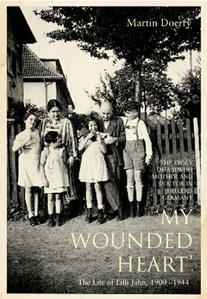 My Wounded Heart: The Life of Lilli Jahn, 1900-1944: The Story of a Jewish Mothe