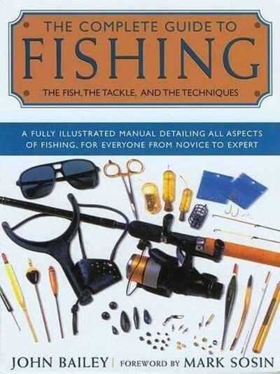 The Complete Guide to Fishing: The Fish, the Tackle, and the Techniques