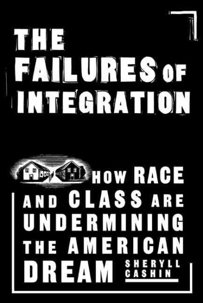The Failures of Integration: How Race and Class Undermine America\