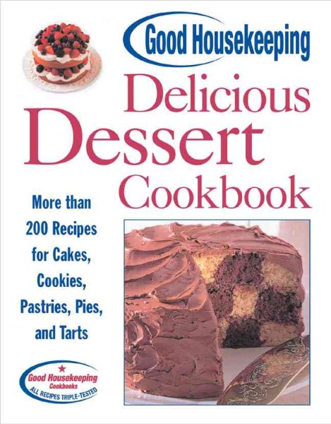 Good Housekeeping Delicious Dessert Cookbook: More than 200 Recipes for Cakes, C