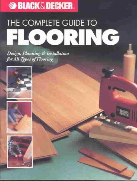 The Complete Guide to Flooring (Black & Decker Complete Guide Series)