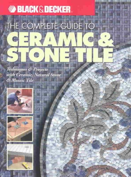 The Complete Guide to Ceramic and Stone Tile (Black & Decker Complete Guide Seri