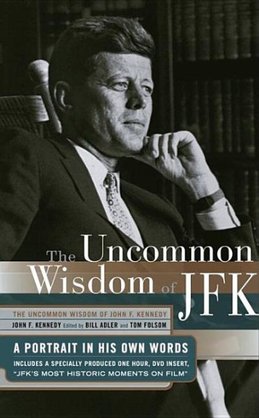 The Uncommon Wisdom of John F. Kennedy: A Portrait in His Own Words