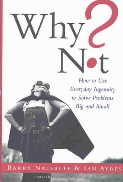 Why Not?: How to Use Everyday Ingenuity to Solve Problems Big and Small