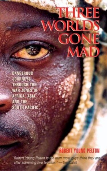 Three Worlds Gone Mad: Dangerous Journeys through the War Zones of Africa, Asia,