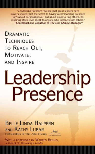 Leadership Presence: Dramatic Techniques to Reach Out, Motivate, and Inspire