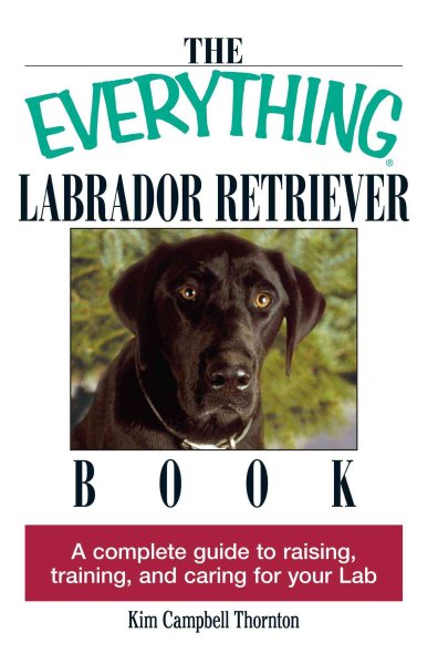 Everything Labrador Retriever Book: A Complete Guide to Raising, Training, and C