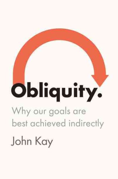 Obliquity: Why Our Goals Are Best Achieved Indirectly 迂迴的力量