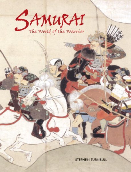 Samurai: The World of the Warrior: Uncloak the Mysteries of the Orient