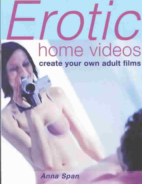 Erotic Home Videos: Create Your Own Adult Films