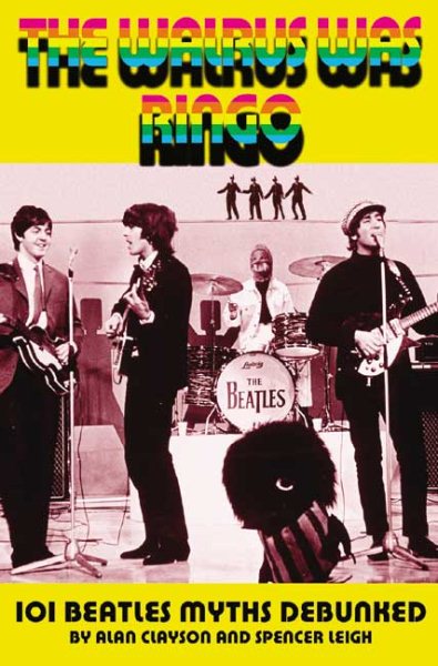 The Walrus Was Ringo: 101 Beatles Myths Debunked