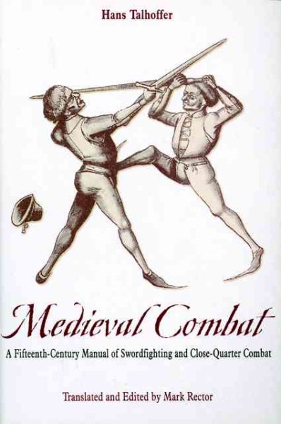 Medieval Combat: A Fifteenth-Century Manual of Swordfighting and Close-Quarter C