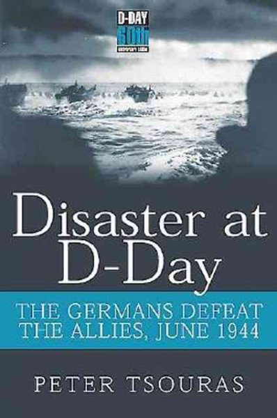 Disaster at D-Day: The Germans Defeat the Allies, June 1944, 60th Anniversary Ed