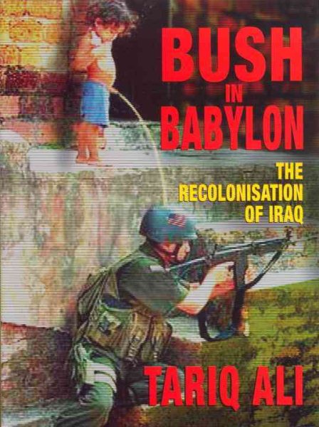 Bush in Babylon: The Recolonization of Iraq