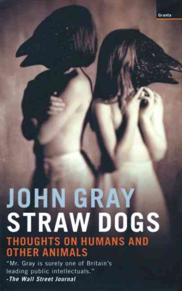 Straw Dogs: Thoughts on Humans and Other A