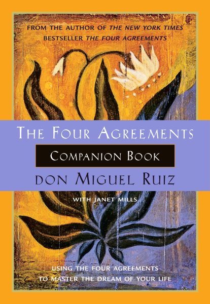 The Four Agreements Companion Book: Using the Four Agreements to Master the Drea