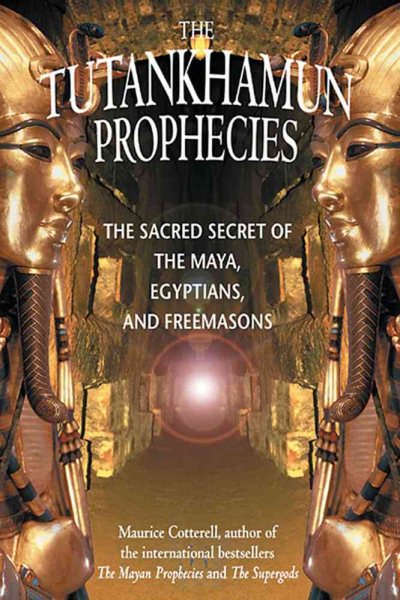 Tutankhamun Prophecies: The Scared Secret of the Maya, Egyptians, and Freemasons