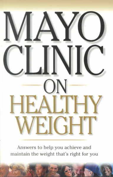 Mayo Clinic on Healthy Weight: Answers to Help You Achieve and Maintain the Weig
