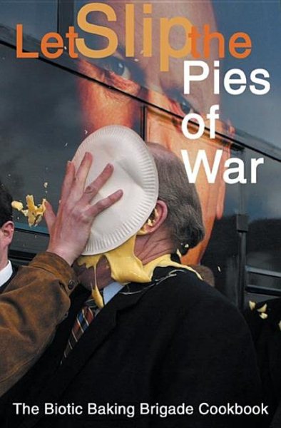 Let Slip the Pies of War: The Biotic Baking Brigade Cookbook