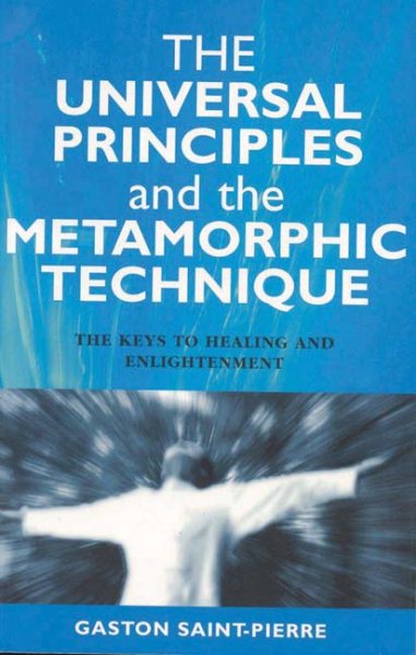 Universal Principles and the Metamorphic Technique: The Keys to Healing and Enli