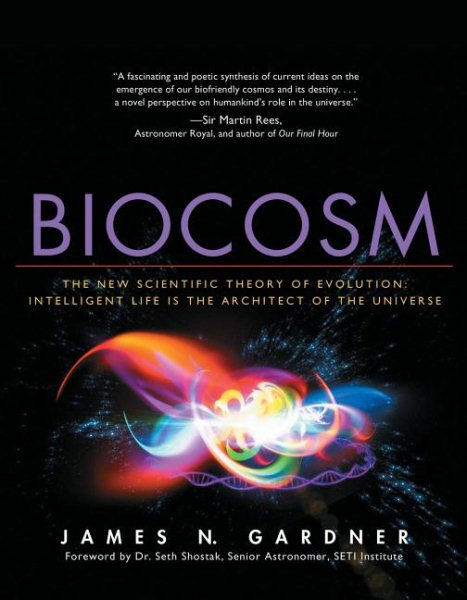 Biocosm: The New Scientific Theory of Evolution: Intelligent Life is the Archite