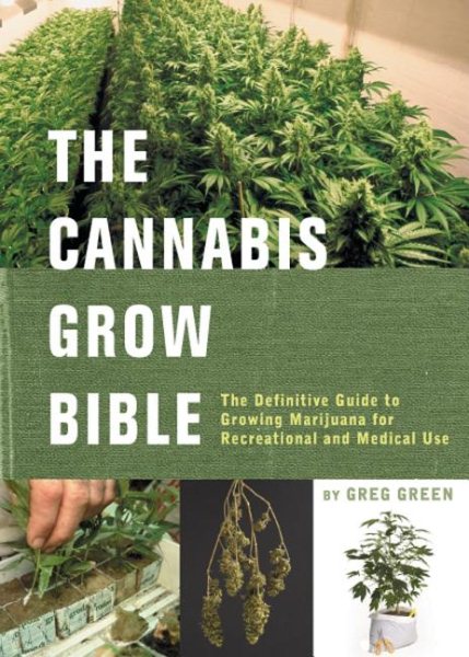 The Cannabis Grow Bible: The Definitive Guide to Growing Marijuana for Recreatio