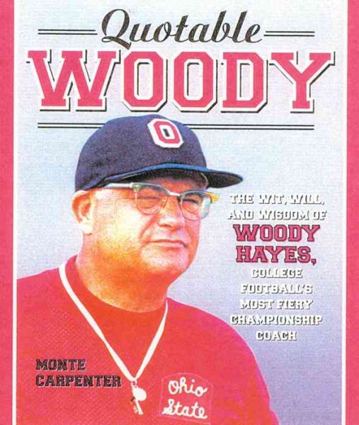 Quotable Woody: The Wit, Will and Wisdom of Woody Hayes, College Football\