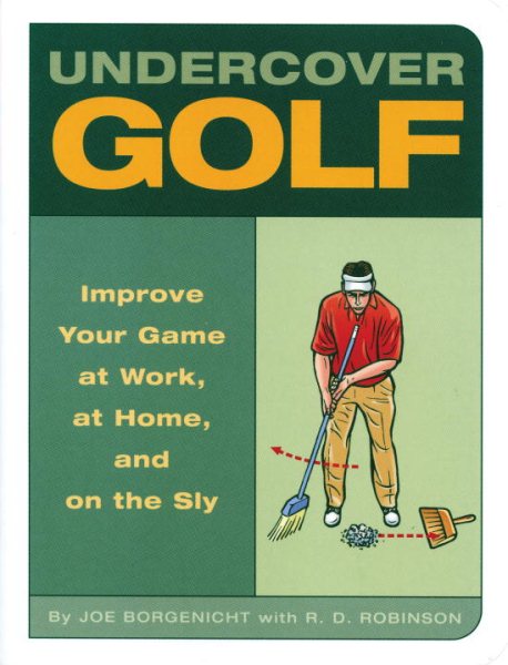 Undercover Golf: An Off-the-Links Guide to Improving Your Game - at Work, at Hom