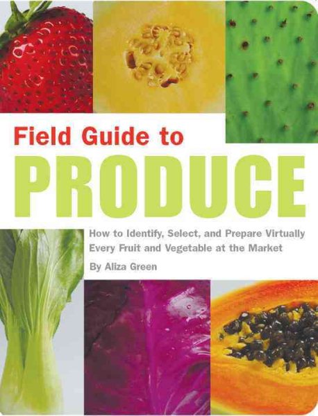 Field Guide to Produce: How to Identify, Select, and Prepare Virtually Every Fru