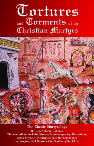 Tortures and Torments of the Christian Martyrs: The Gruesome Martyrology, Augmen