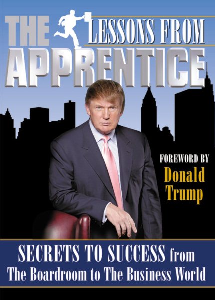 Lessons from the Apprentice: Secrets to Success from the Boardroom to the Busine