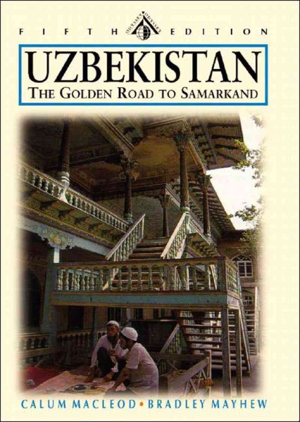 Uzbekistan: Tashkent, Bukhara, Khiva and the Golden Road to Samarkand