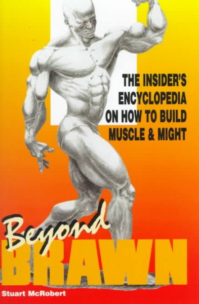 Beyond Brawn: The Encyclopedia on how to Build Muscle and Might