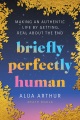 Briefly perfectly human : making an authentic life by getting real about the end